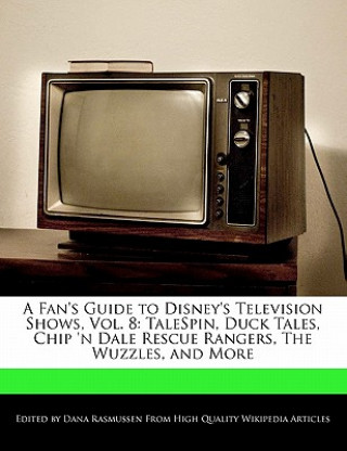 A Fan's Guide to Disney's Television Shows, Vol. 8: Talespin, Duck Tales, Chip 'n Dale Rescue Rangers, the Wuzzles, and More