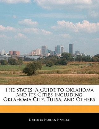 The States: A Guide to Oklahoma and Its Cities Including Oklahoma City, Tulsa, and Others