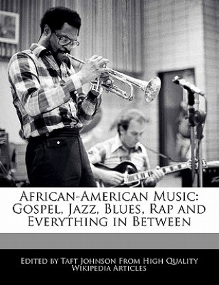 African-American Music: Gospel, Jazz, Blues, Rap and Everything in Between