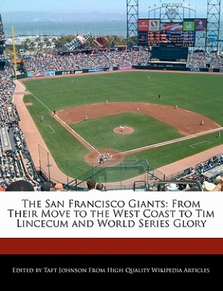 The San Francisco Giants: From Their Move to the West Coast to Tim Lincecum and World Series Glory