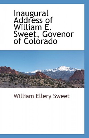Inaugural Address of William E. Sweet, Govenor of Colorado