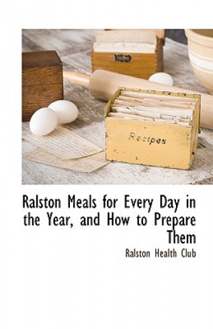 Ralston Meals for Every Day in the Year, and How to Prepare Them