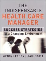 The Indispensable Health Care Manager: Success Strategies for a Changing Environment