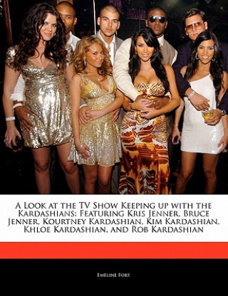 A   Look at the TV Show Keeping Up with the Kardashians: Featuring Kris Jenner, Bruce Jenner, Kourtney Kardashian, Kim Kardashian, Khloe Kardashian, a