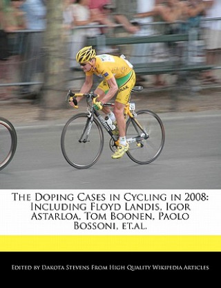 The Doping Cases in Cycling in 2008: Including Floyd Landis, Igor Astarloa, Tom Boonen, Paolo Bossoni, Et.Al.