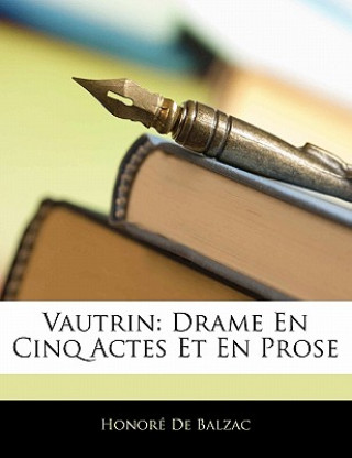 Vautrin: Drame En Cinq Actes Et En Prose