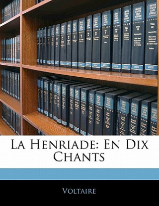 La Henriade: En Dix Chants