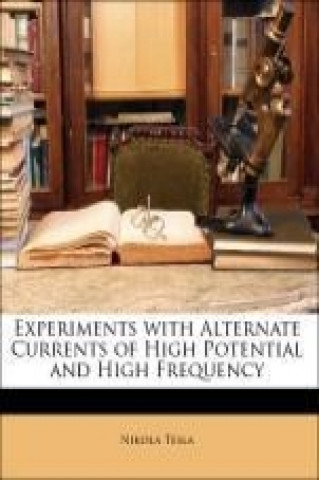 Experiments with Alternate Currents of High Potential and High Frequency