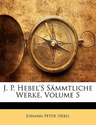 J. P. Hebel'S Sämmtliche Werke, Fuenfter Band