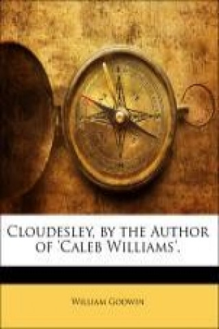 Cloudesley, by the Author of 'Caleb Williams'.