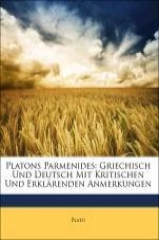 Platons Parmenides: Griechisch Und Deutsch Mit Kritischen Und Erklärenden Anmerkungen, Sechzehnter Theil