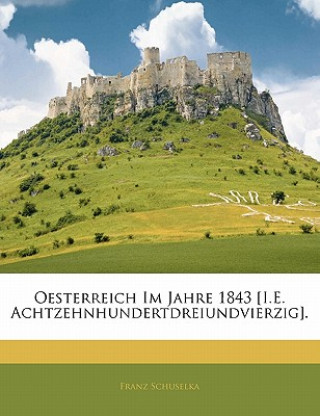 Oesterreich Im Jahre 1843 [I.E. Achtzehnhundertdreiundvierzig].