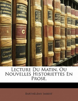 Lecture Du Matin, Ou Nouvelles Historiettes En Prose,