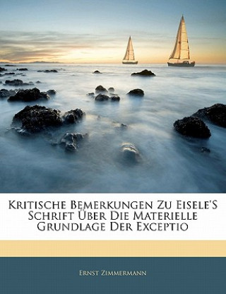 Kritische Bemerkungen Zu Eisele'S Schrift Über Die Materielle Grundlage Der Exceptio