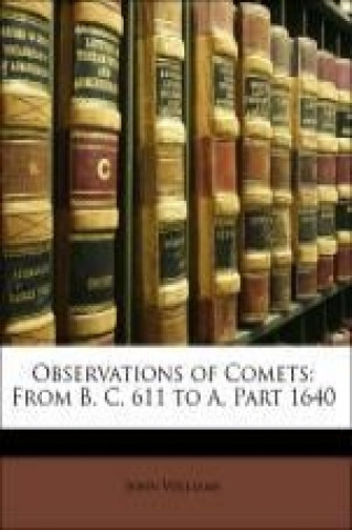 Observations of Comets: From B. C. 611 to A, Part 1640