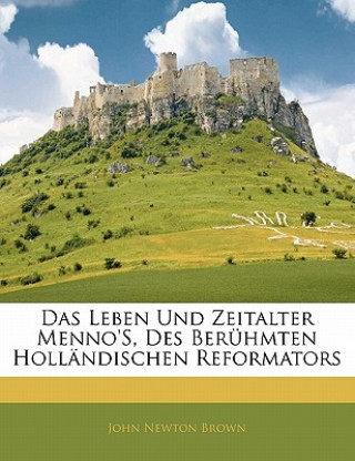 Das Leben und Zeitalter Menno's, des berühmten holländischen Reformators.