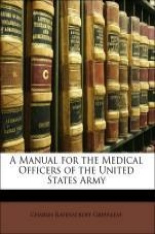 A Manual for the Medical Officers of the United States Army