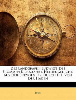 Des Landgrafen Ludwig's Des Frommen Kreuzfahrt, Heldengedicht. Aus Der Einzigen Hs. Durch F.H. Von Der Hagen