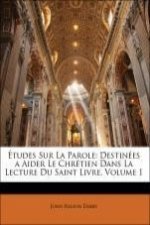 Études Sur La Parole: Destinées a Aider Le Chrétien Dans La Lecture Du Saint Livre, Volume 1