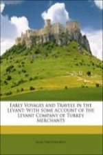 Early Voyages and Travels in the Levant: With Some Account of the Levant Company of Turkey Merchants