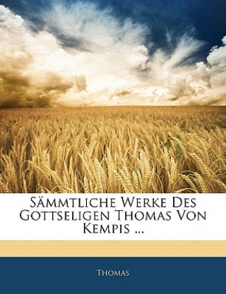 Sämmtliche Werke Des Gottseligen Thomas Von Kempis ... Vierter Band