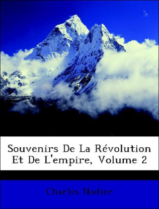 Souvenirs De La Révolution Et De L'empire, Volume 2