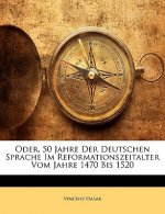 Oder, 50 Jahre Der Deutschen Sprache Im Reformationszeitalter Vom Jahre 1470 Bis 1520