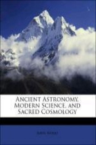 Ancient Astronomy, Modern Science, and Sacred Cosmology