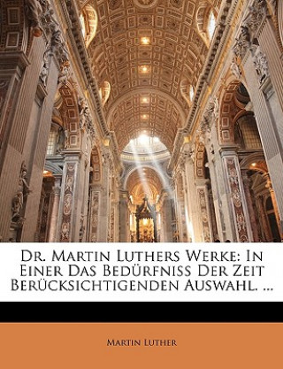 Dr. Martin Luthers Werke: In Einer Das Bedürfniss Der Zeit Berücksichtigenden Auswahl. ... Fuenftes Baendchen