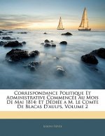 Correspondance Politique Et Administrative Commencée Au Mois De Mai 1814: Et Dédiée a M. Le Comte De Blacas D'aulps, Volume 2