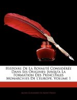 Histoire De La Royauté Considérée Dans Ses Origines: Jusqu'a La Formation Des Principales Monarchies De L'europe, Volume 1