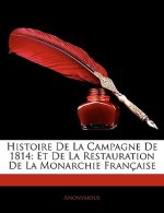 Histoire De La Campagne De 1814: Et De La Restauration De La Monarchie Française