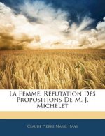 La Femme: Réfutation Des Propositions De M. J. Michelet