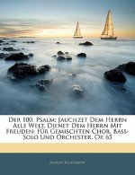 Der 100. Psalm: Jauchzet Dem Herrn Alle Welt, Dienet Dem Herrn Mit Freuden: Für Gemischten Chor, Bass-Solo Und Orchester. Op. 65