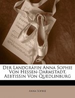 Der Landgräfin Anna Sophie von Hessen-Darmstadt, Aebtissin von Quedlinburg, Leben und Lieder.
