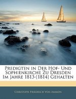 Predigten in Der Hof- Und Sophienkirche Zu Dresden Im Jahre 1813-[1814] Gehalten, Erster Band