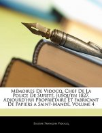 Mémoires De Vidocq, Chef De La Police De Sureté, Jusqu'en 1827, Adjourd'hui Propriétaire Et Fabricant De Papiers a Saint-Mandé, Volume 4