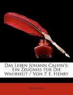 Das Leben Johann Calvin's; Ein Zeugniss Für Die Wahrheit / Von P. E. Henry
