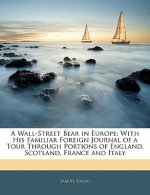 A Wall-Street Bear in Europe: With His Familiar Foreign Journal of a Tour Through Portions of England, Scotland, France and Italy