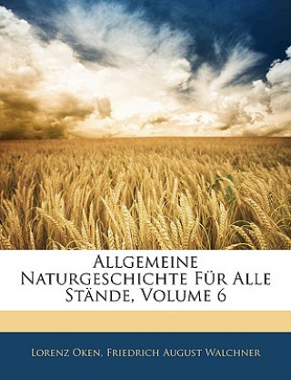 Allgemeine Naturgeschichte Für Alle Stände, Sechster Band