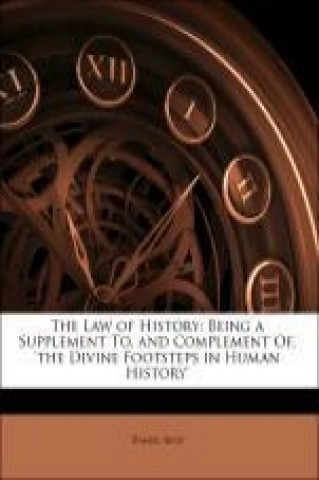 The Law of History: Being a Supplement To, and Complement Of, 'the Divine Footsteps in Human History'