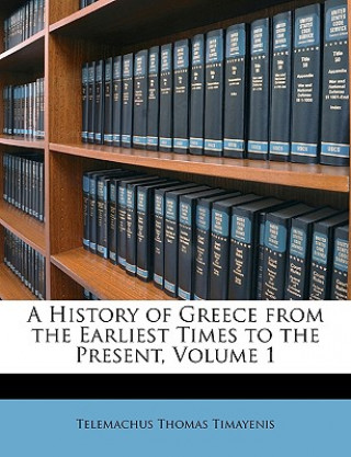 A History of Greece from the Earliest Times to the Present, Volume 1
