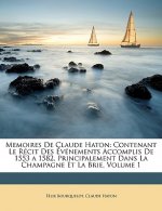 Memoires De Claude Haton: Contenant Le Récit Des Événements Accomplis De 1553 a 1582, Principalement Dans La Champagne Et La Brie, Volume 1
