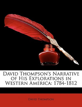 David Thompson's Narrative of His Explorations in Western America: 1784-1812