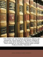 The Spirit of the Public Journals: Being an Impartial Selection of the Most Exquisite Essays and Jeux D'esprits, Principally Prose, That Appear in the