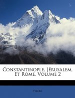 Constantinople, Jérusalem, Et Rome, Volume 2
