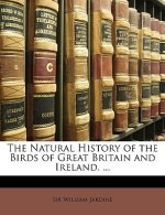 The Natural History of the Birds of Great Britain and Ireland. ...