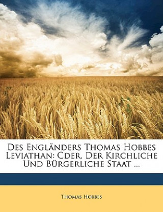 Des Engländers Thomas Hobbes Leviathan: Cder, Der Kirchliche Und Bürgerliche Staat ... Erster Band