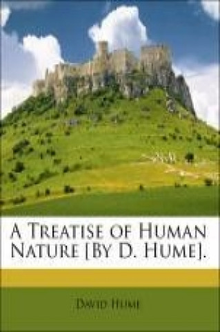 A Treatise of Human Nature [By D. Hume].