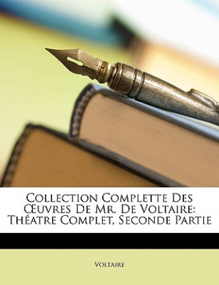 Collection Complette Des OEuvres De Mr. De Voltaire: Théatre Complet, Seconde Partie